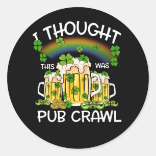 St Patricks Day I Thought This Was A Pub Crawl Iri Classic Round Sticker