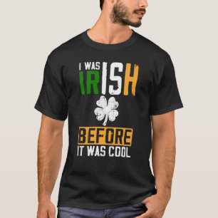 St Patrick's Day I Was Irish Before It Was Cool T-Shirt
