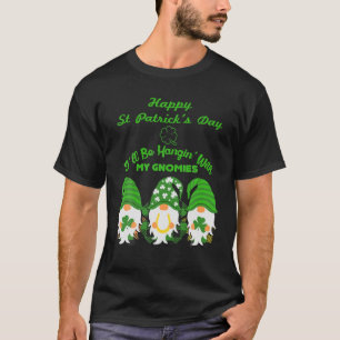 St Patrick's Day I'll Be Hangin' With My Gnomies T-Shirt