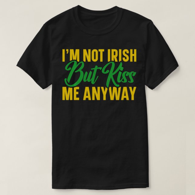 St Patricks Day Im Not Irish But Kiss Me Anyway  T-Shirt (Design Front)