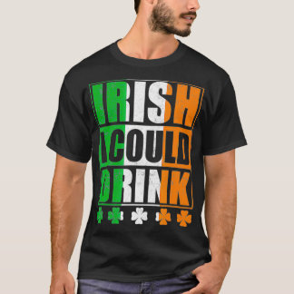 St Patricks Day Irish I Could Drink T-Shirt