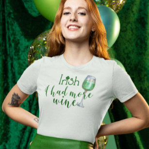 St. Patrick's Day Irish I had More Wine Green T-Shirt