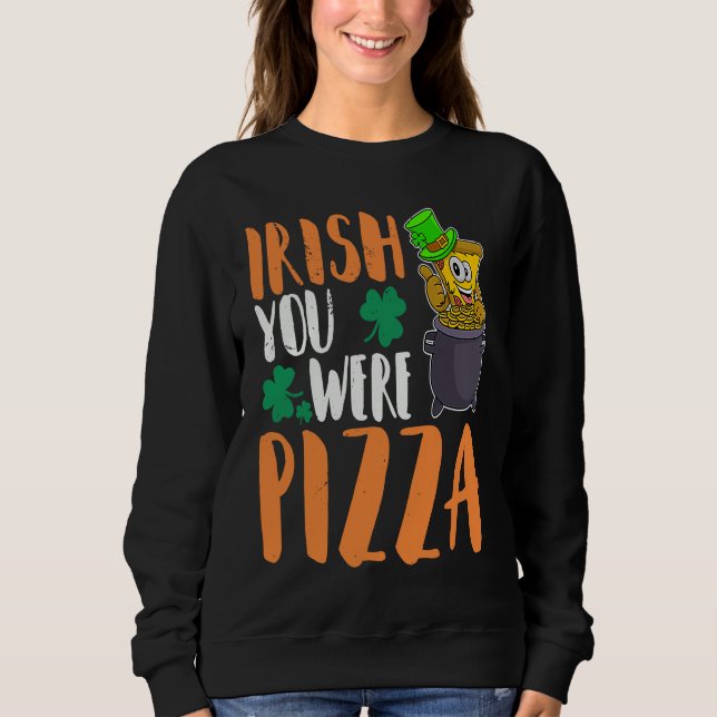 St Patrick's Day Irish Ireland Pizza Italy Gaelic  Sweatshirt (Front)