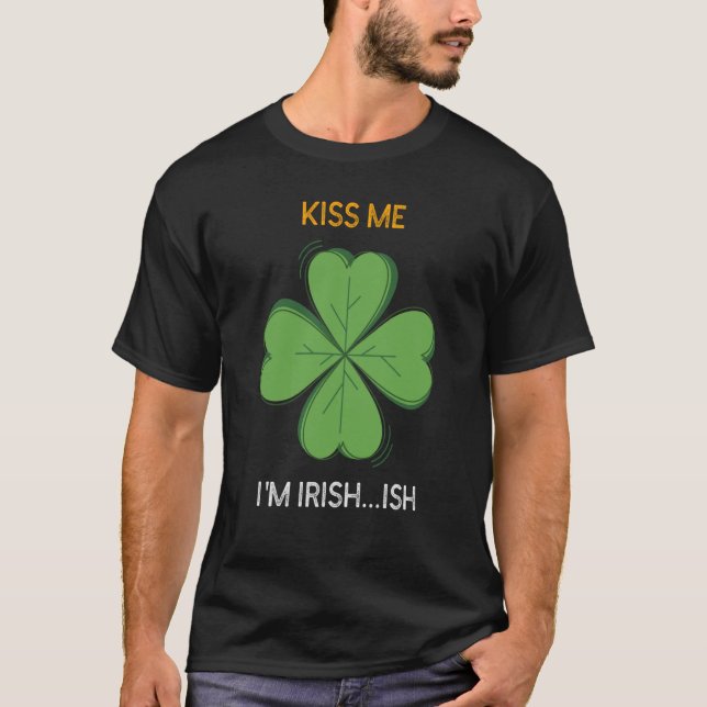 St Patricks Day Irish Kiss Me I'm Irish Ish C T-Shirt (Front)