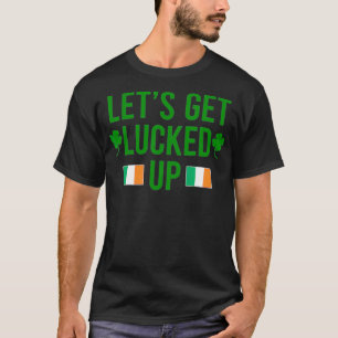 St Patricks Day Irish Let's Get Lucked Up Lets Get T-Shirt
