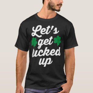 St Patricks Day Irish Lets Get Lucked Up T-Shirt