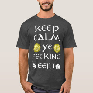 St Patricks Day  Keep Calm Ye Fecking Eejit T-Shirt