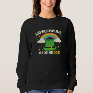 St. Patrick's day Leprechauns made me do it for wo Sweatshirt