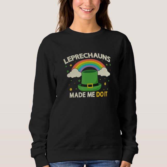 St. Patrick's day Leprechauns made me do it for wo Sweatshirt (Front)