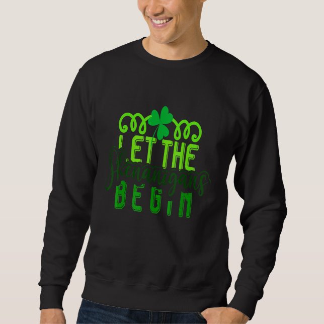 St Patricks Day  Let The Shenanigans Begin Squad 1 Sweatshirt (Front)