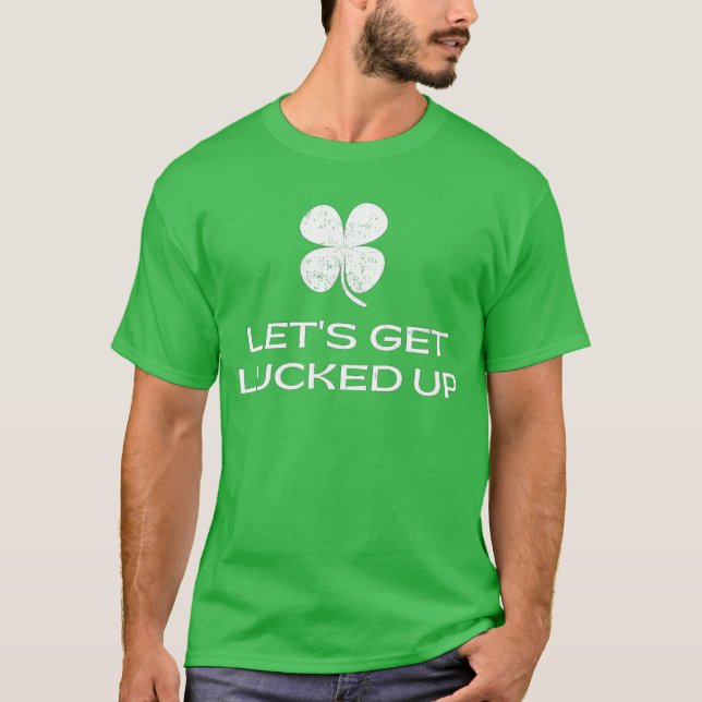 St. Patrick's Day Let's Get Lucked Up T-Shirt (Front)