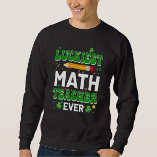 St Patricks Day Luckiest Math Teacher Ever Shamroc Sweatshirt