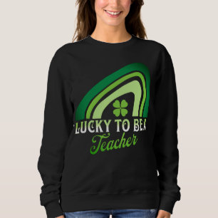 St Patricks Day - Lucky to be a Teacher Rainbow Sweatshirt