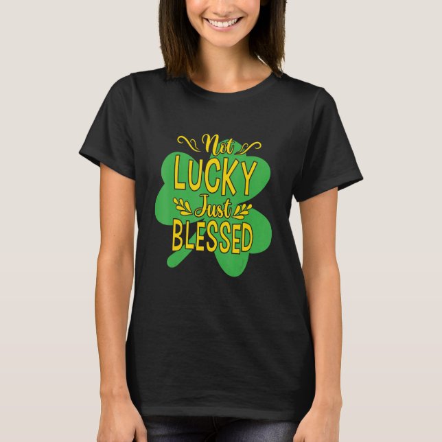 St Patricks Day Not Lucky Just Blessed Cool St Pat T-Shirt (Front)
