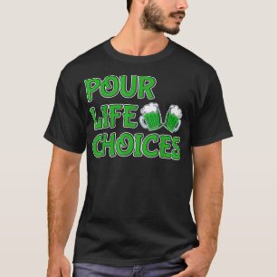 St Patricks Day Pour Life Choices Clover Leprechau T-Shirt