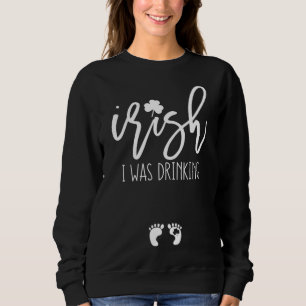 St Patricks Day Pregnancy Funny Drinking Quotes fo Sweatshirt