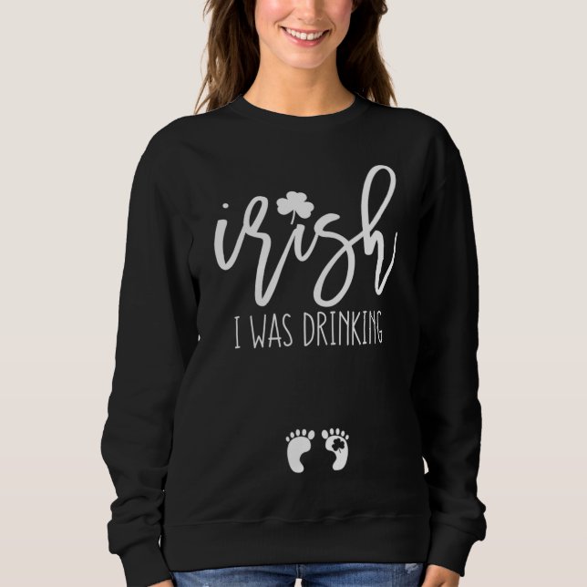 St Patricks Day Pregnancy Funny Drinking Quotes fo Sweatshirt (Front)