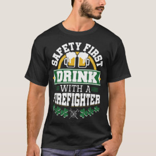 St Patricks Day Safety First Drink Firefighter Fir T-Shirt