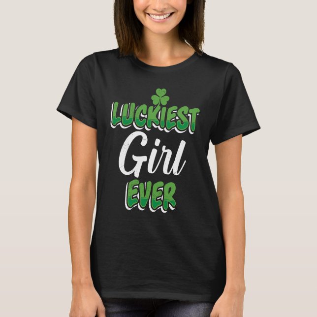 St Patrick's Day saying Luckiest Girl ever T-Shirt (Front)