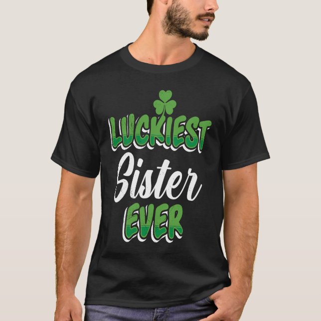 St Patrick's Day saying Luckiest Sister ever T-Shirt (Front)