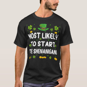 St Patricks day Shamrock Most Likely To Start The  T-Shirt