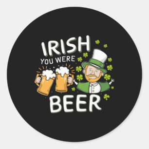 St Patricks Day Shirt Irish You Were Beer Men Wome Classic Round Sticker