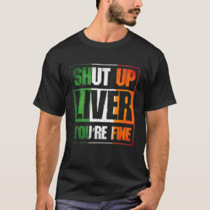 St Patricks Day Shut Up Liver Youre Fine C Costume T-Shirt
