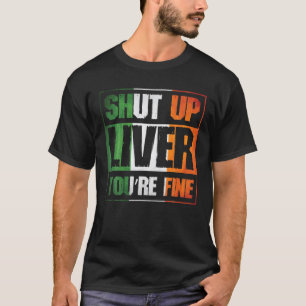 St. Patrick's Day Shut Up Liver You're Fine Clover T-Shirt