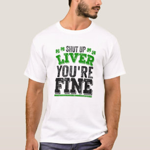 St Patrick's Day - Shut Up Liver You're Fine Drink T-Shirt