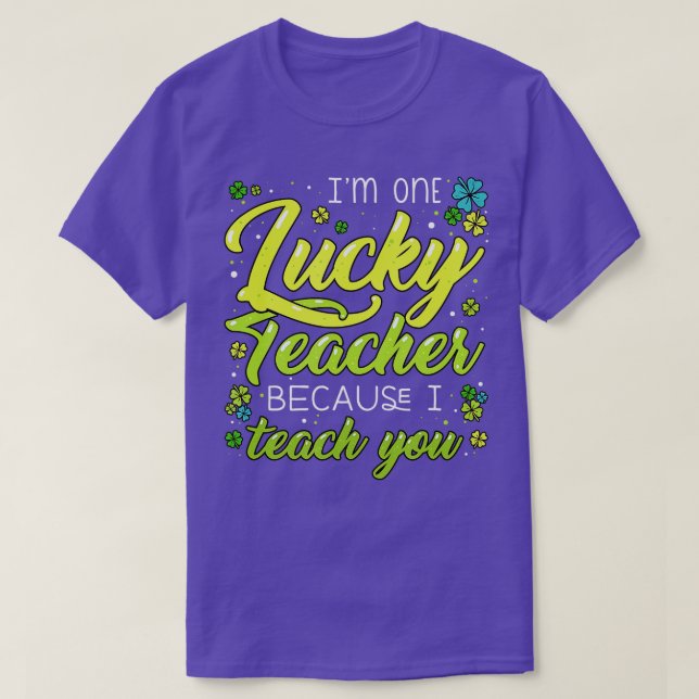 St Patrick's Day Teacher Shamrock Lucky Because I  T-Shirt (Design Front)