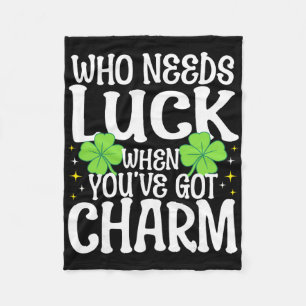 St Patricks Day Who Needs Luck When You've Got Cha Fleece Blanket