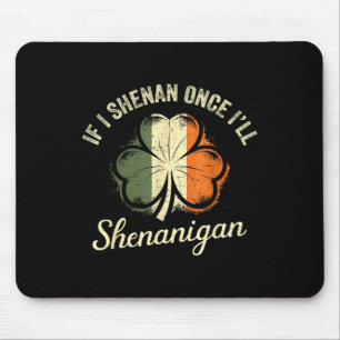 St Patricks If I Shenan Once I’ll Shenanigan Shamr Mouse Pad