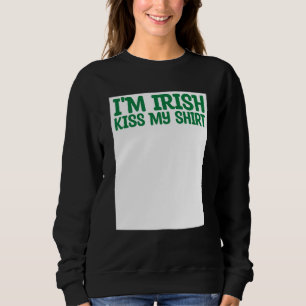 St Patricks Kiss Me I'm Irish Kiss Me Anyway Kisse Sweatshirt