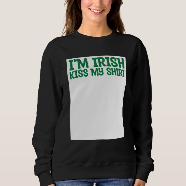 St Patricks Kiss Me I'm Irish Kiss Me Anyway Kisse Sweatshirt (Front)
