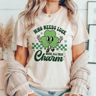 St Patrick's Who Needs Luck with All This Charm T-Shirt
