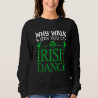 St Patricks Why Walk When You Can Irish Dance Ceil