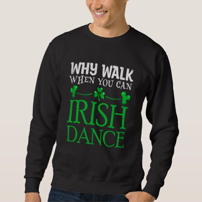 St Patricks Why Walk When You Can Irish Dance Ceil Sweatshirt (Front)