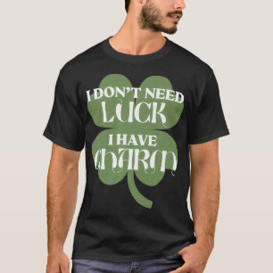 St Patricku2019s Day Lucky Charm I donu2019t need T-Shirt
