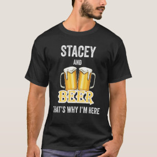 Stacey And Beer That's Why I'm Here T-Shirt