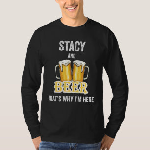 Stacy And Beer That's Why I'm Here T-Shirt