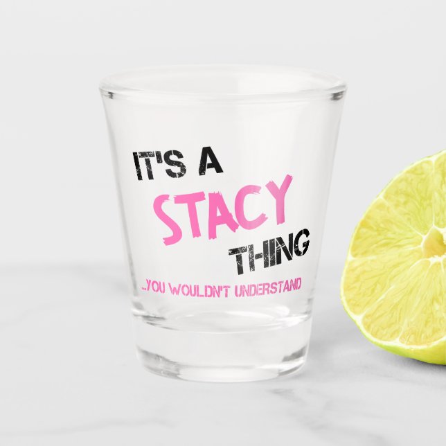 Stacy thing you wouldn't understand name shot glass (Front)