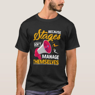 Stage Manager  Because Stages Don't Manage Themsel T-Shirt