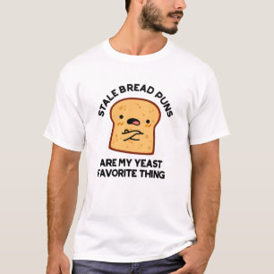 Stale Bread Puns Are My Yeast Favourite Thing T-Shirt