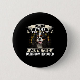 Stalker I Will Follow You Cavalier King Charles 6 Cm Round Badge
