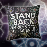 STAND BACK I'M GOING TO DO SCIENCE CUSHION<br><div class="desc">Cool,  trendy,  science-inspired pillow cushion designed as a gift for all scientists,  science teachers,  science students,  and,  in short,  any science geek in your life (and that includes you)! Designed by Thisisnotme©</div>
