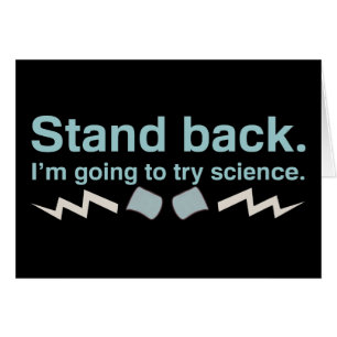 Stand back. I'm going to try science.