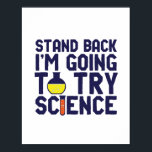 Stand Back I'm Going To Try Science Funny Geek Poster<br><div class="desc">Stand Back. I'm Going to Try Science. Funny and sarcastic science pun design for those who love science and doing lab research and experiment. Cool and humourous quote merchandise for science teacher, scientist and students. Perfect for science geek, nerd, high school teacher, student majoring in chemistry and those who love...</div>