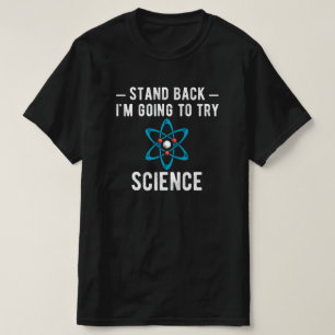 Stand Back I'm Going To Try Science, im going to t T-Shirt
