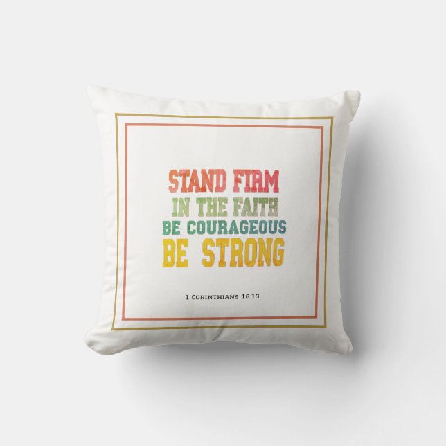 Stand Firm In The Faith; Be Courageous; Be Strong Cushion (Front)