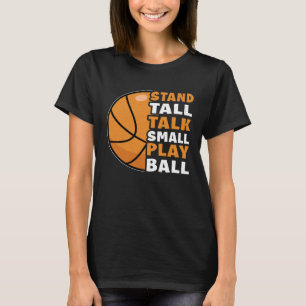 Stand Tall Talk Small Play Ball Basketball T-Shirt